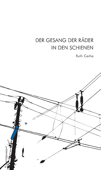 Ruth Cerha ° Der Gesang der Räder in den Schienen