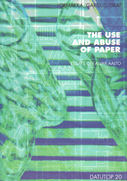 Jormakka/ Gargus/ Graf ° THE USE AND ABUSE OF PAPER. Essays on Alvar Aalto.