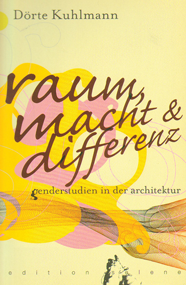 Dörte Kuhlmann ° Raum, Macht & Differenz. Genderstudien in der Architektur