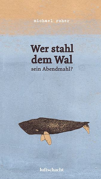 Michael Roher ° Wer stahl dem Wal sein Abendmahl?
