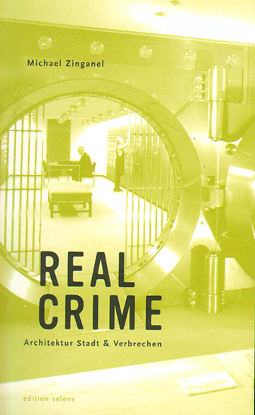Michael Zinganel ° Real Crime. Architektur, Stadt und Verbrechen
