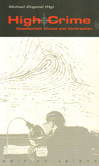 Michael Zinganel (Hg.) ° High Crime. Gesellschaft, Kunst und Verbrechen